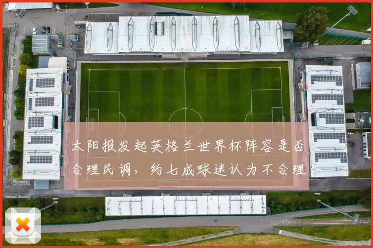 太阳报发起英格兰世界杯阵容是否合理民调，约七成球迷认为不合理