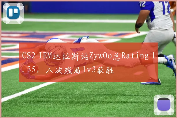 CS2 IEM达拉斯站ZywOo总Rating 1.35，八次残局1v3获胜