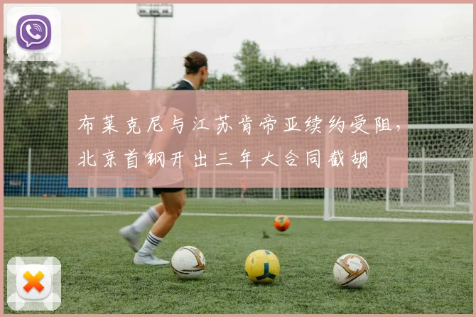 布莱克尼与江苏肯帝亚续约受阻，北京首钢开出三年大合同截胡